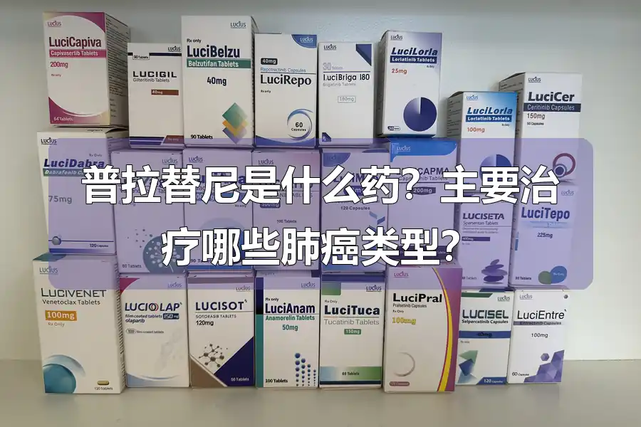 普拉替尼是什么药？主要治疗哪些肺癌类型？